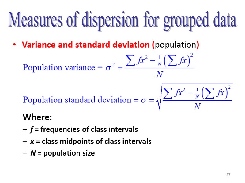 27 Variance and standard deviation (population) Measures of dispersion for grouped data Where: f